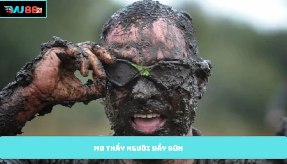 VU88 Mơ Thấy Người Đầy Bùn Tiết Lộ Điều Gì Về Tương Lai Của Bạn?