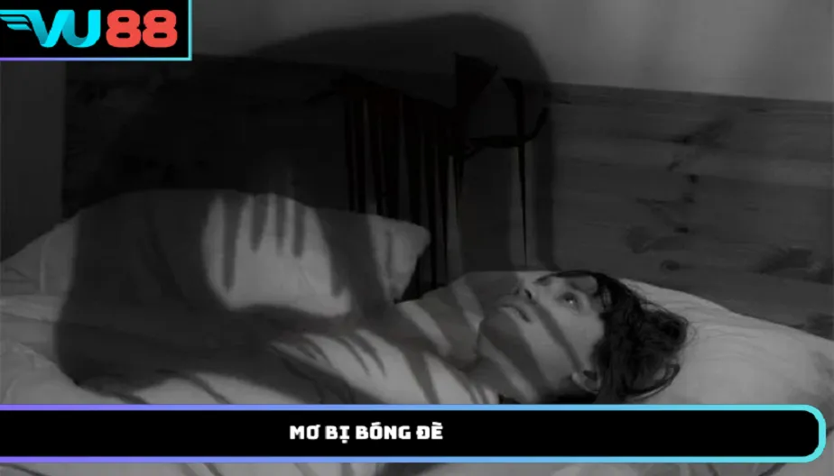 VU88 Mơ Bị Bóng Đè – Giải Mã Chi Tiết Và Con Số May Mắn