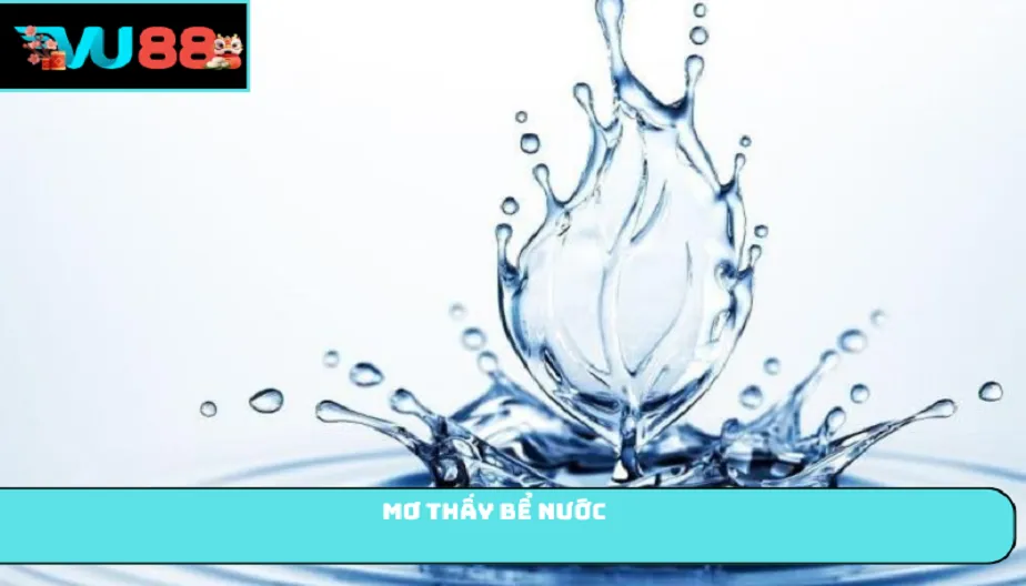 VU88 Mơ Thấy Bể Nước Báo Hiệu Điều Gì? Giải Mã Chi Tiết Điềm Báo