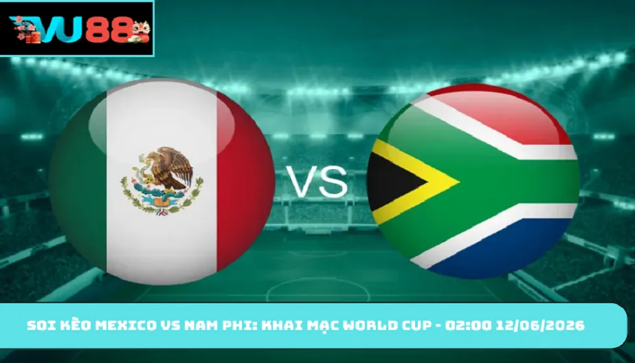 VU88 Soi Kèo Mexico Vs Nam Phi - Khai mạc World Cup 12/06/2026