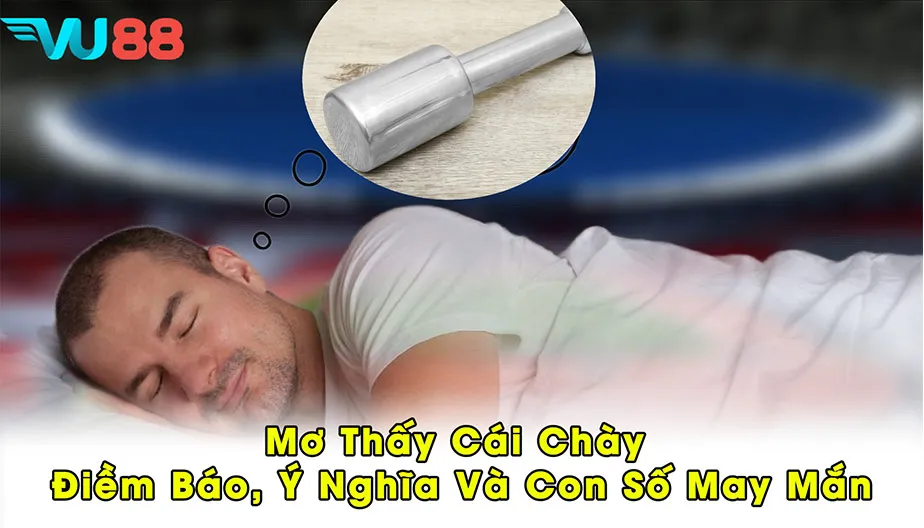 VU88 Mơ Thấy Cái Chày - Điềm Báo, Ý Nghĩa Và Con Số May Mắn