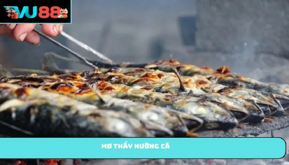 VU88 Mơ Thấy Nướng Cá Là Điềm Gì? Khám Phá Điềm Báo Cùng Con Số