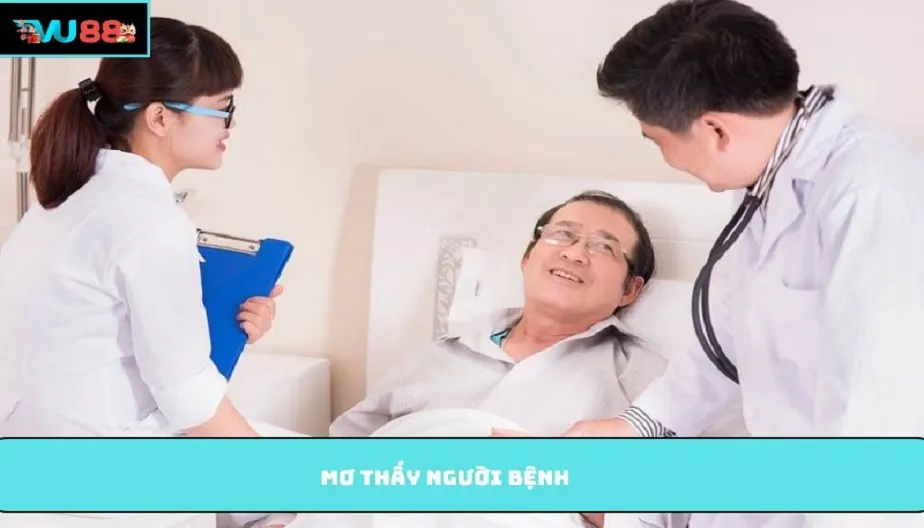 VU88 Mơ Thấy Người Bệnh Cùng Ý Nghĩa Và Những Con Số May Mắn