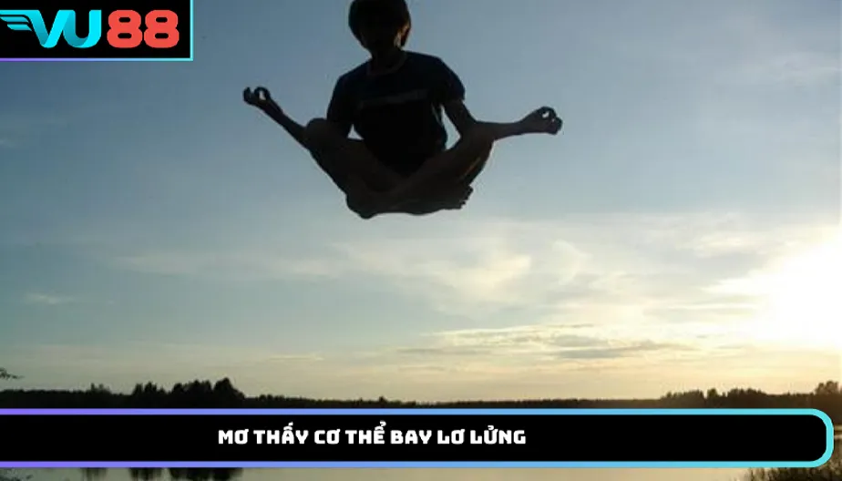 VU88 Mơ Thấy Cơ Thể Bay Lơ Lửng Điềm Báo Gì? Giải Mã Con Số