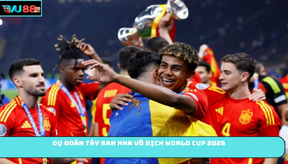 VU88 Dự Đoán Tây Ban Nha Vô Địch World Cup 2026 - Cơ Hội Thật Sự?