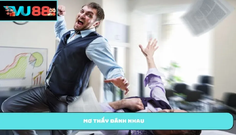 VU88 Mơ Thấy Đánh Nhau - Giấc Mơ Mang Điềm Báo Và Con Số Nào?