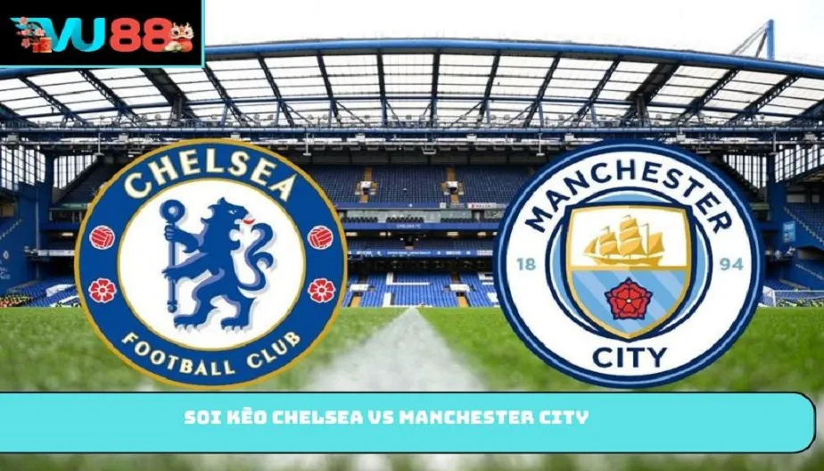 VU88 Soi Kèo Chelsea Vs Manchester City Lúc 22h30 Ngày 12/04/2026