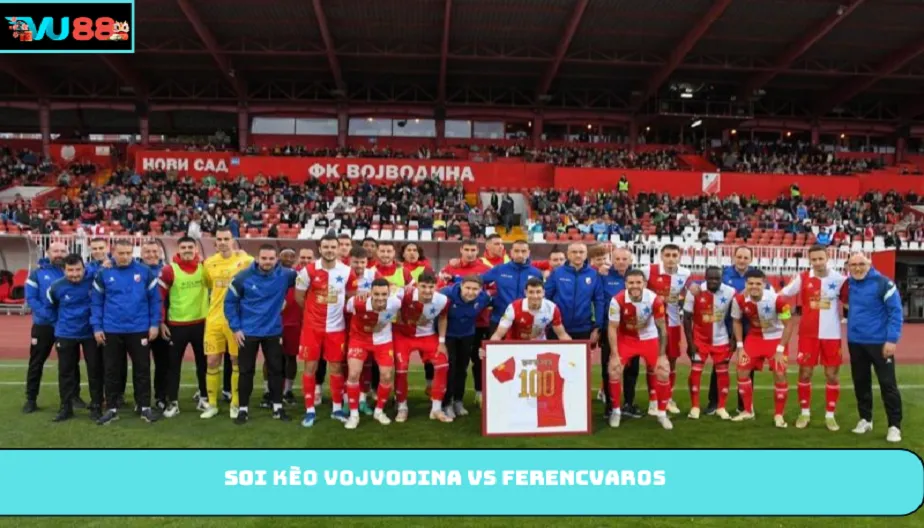 VU88 Soi Kèo Vojvodina Vs Ferencvaros 20h00 Ngày 09/07/2026