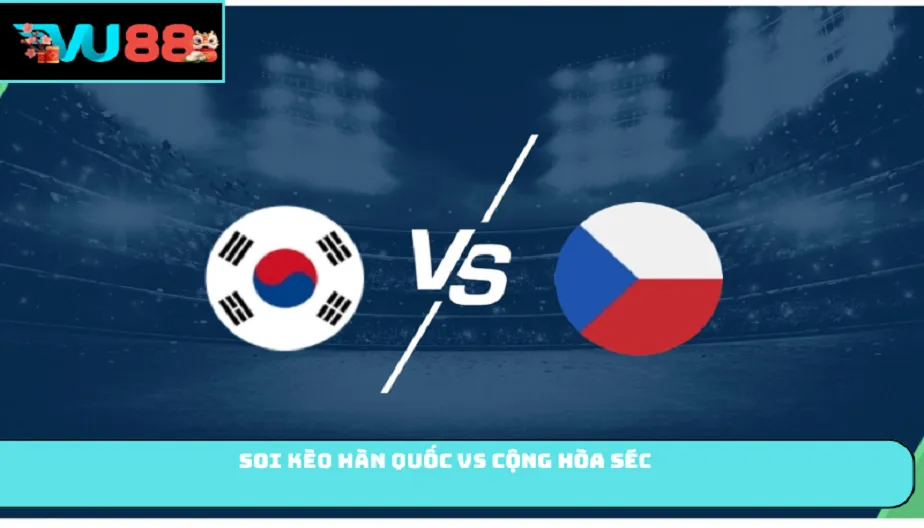 VU88 Soi Kèo Hàn Quốc Vs Cộng Hòa Séc Vào 09h00 Ngày 12/06/2026