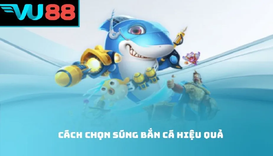 VU88 Cách Chọn Súng Bắn Cá Hiệu Quả – Bí Quyết Tối Ưu Xu Thưởng