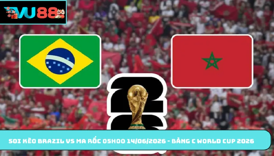 VU88 Soi Kèo Brazil Vs Ma Rốc 05h00 14/06/2026 Tại Bảng C
