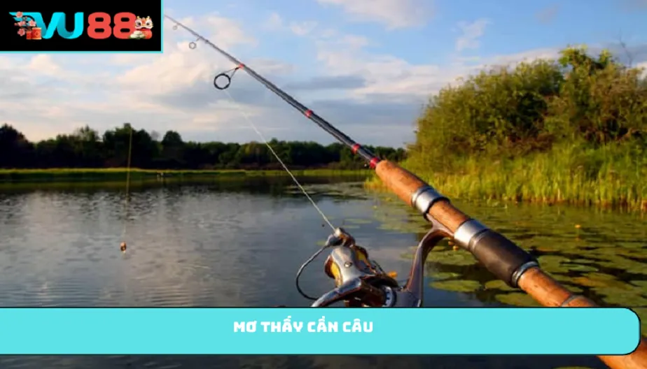 VU88 Mơ Thấy Cần Câu - Giải Mã Cùng Con Số Lô Đề Nổ Hôm Nay