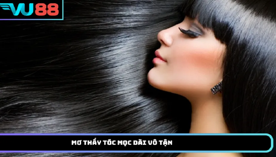VU88 Mơ Thấy Tóc Mọc Dài Vô Tận Điềm Gì? Đánh Số Nào?