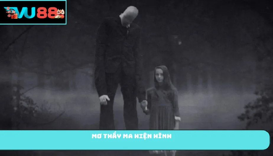VU88 Mơ Thấy Ma Hiện Hình Có Đáng Lo Không? Giải Mã Ngay
