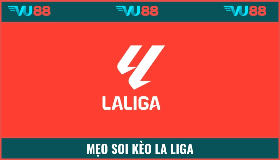 VU88 Mẹo Soi Kèo La Liga - Kiếm Lời Theo Phong Cách Tây Ban Nha