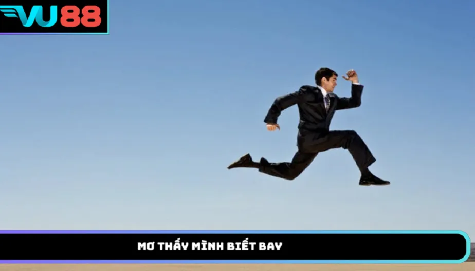 VU88 Mơ Thấy Mình Biết Bay - Những Tầng Ý Nghĩa Ít Ai Biết