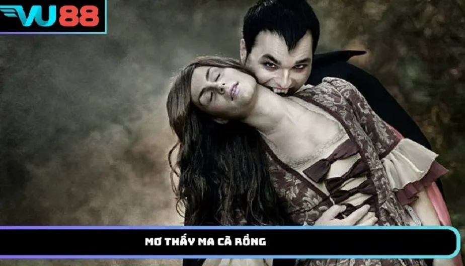 VU88 Mơ Thấy Ma Cà Rồng - Giấc Mơ Lạ Mang Nhiều Ý Nghĩa