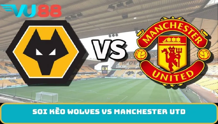 VU88 Soi Kèo Wolves Vs Manchester Utd 03h00 9/12 - Ngoại Hạng Anh